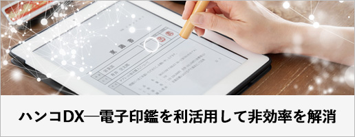 ハンコDX─電子印鑑を利活用して非効率を解消